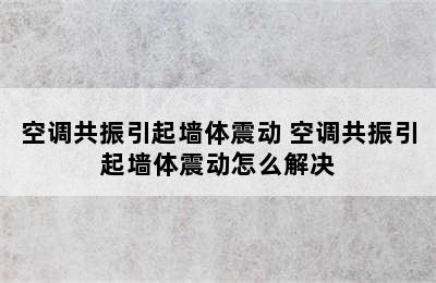 空调共振引起墙体震动 空调共振引起墙体震动怎么解决